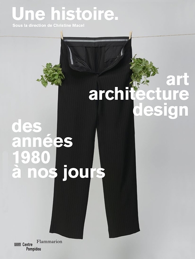 Une Histoire - Art, architecture, design des années 1980 à nos jours | Catalogue de l'exposition